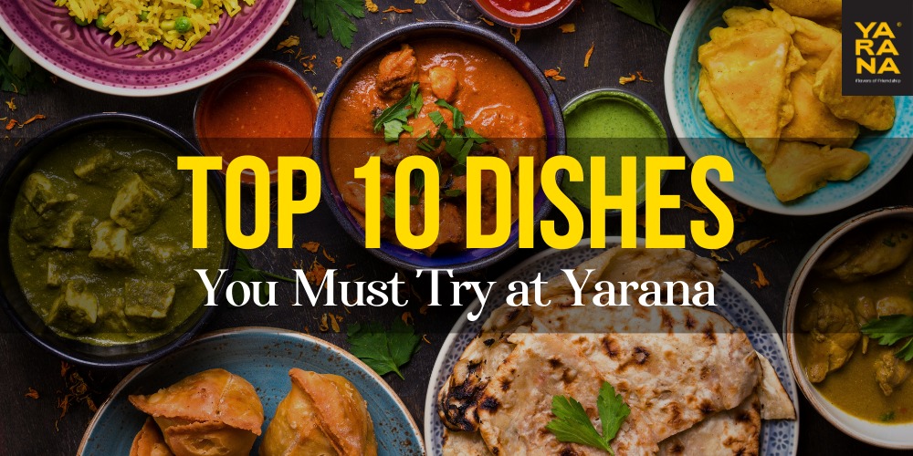 Top 10 Dishes You Must Try at Yarana on Your Next Visit: A Culinary Journey from Starters to Mains to Desserts